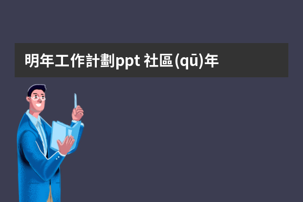 明年工作計劃ppt 社區(qū)年度工作計劃ppt